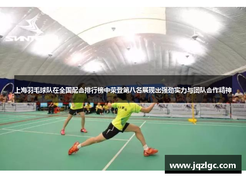上海羽毛球队在全国配合排行榜中荣登第八名展现出强劲实力与团队合作精神