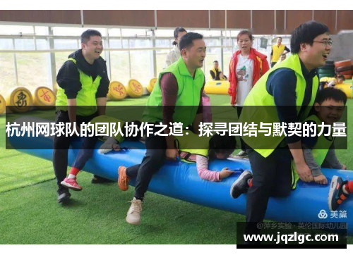 杭州网球队的团队协作之道：探寻团结与默契的力量