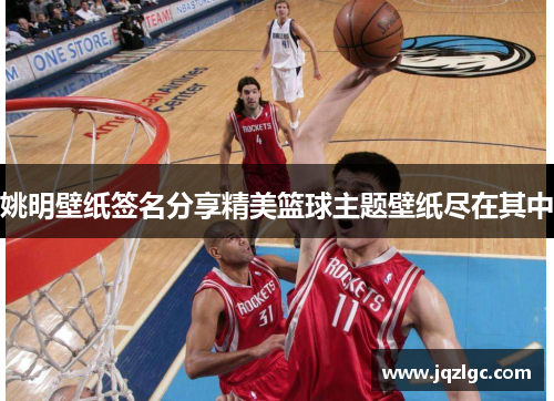 姚明壁纸签名分享精美篮球主题壁纸尽在其中